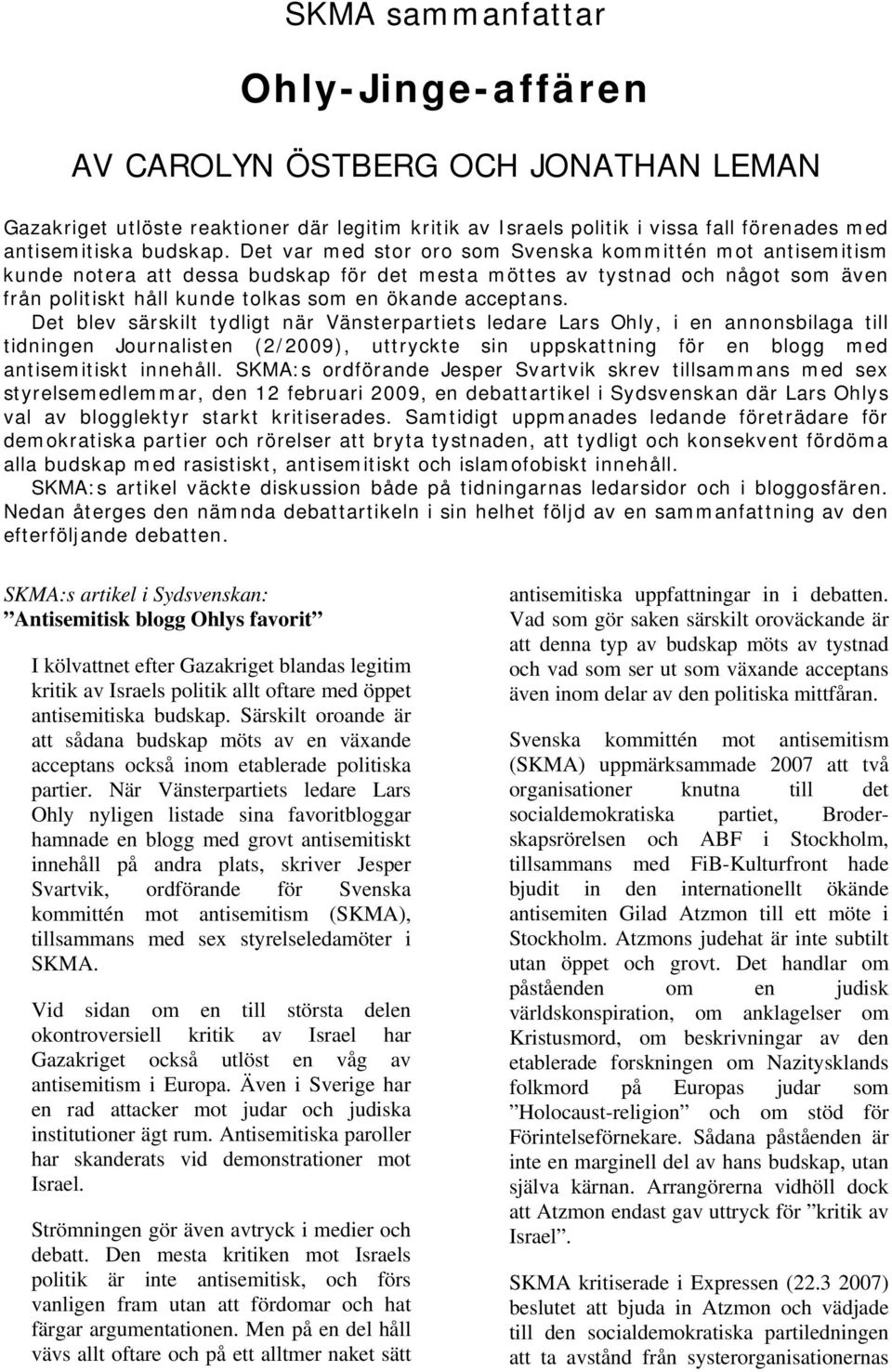 Det blev särskilt tydligt när Vänsterpartiets ledare Lars Ohly, i en annonsbilaga till tidningen Journalisten (2/2009), uttryckte sin uppskattning för en blogg med antisemitiskt innehåll.