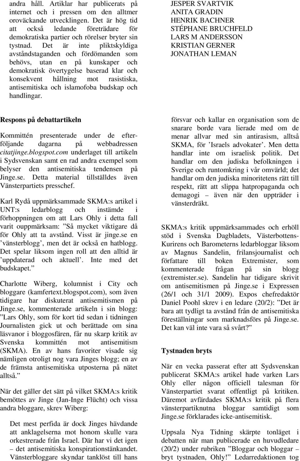 Det är inte pliktskyldiga avståndstaganden och fördömanden som behövs, utan en på kunskaper och demokratisk övertygelse baserad klar och konsekvent hållning mot rasistiska, antisemitiska och