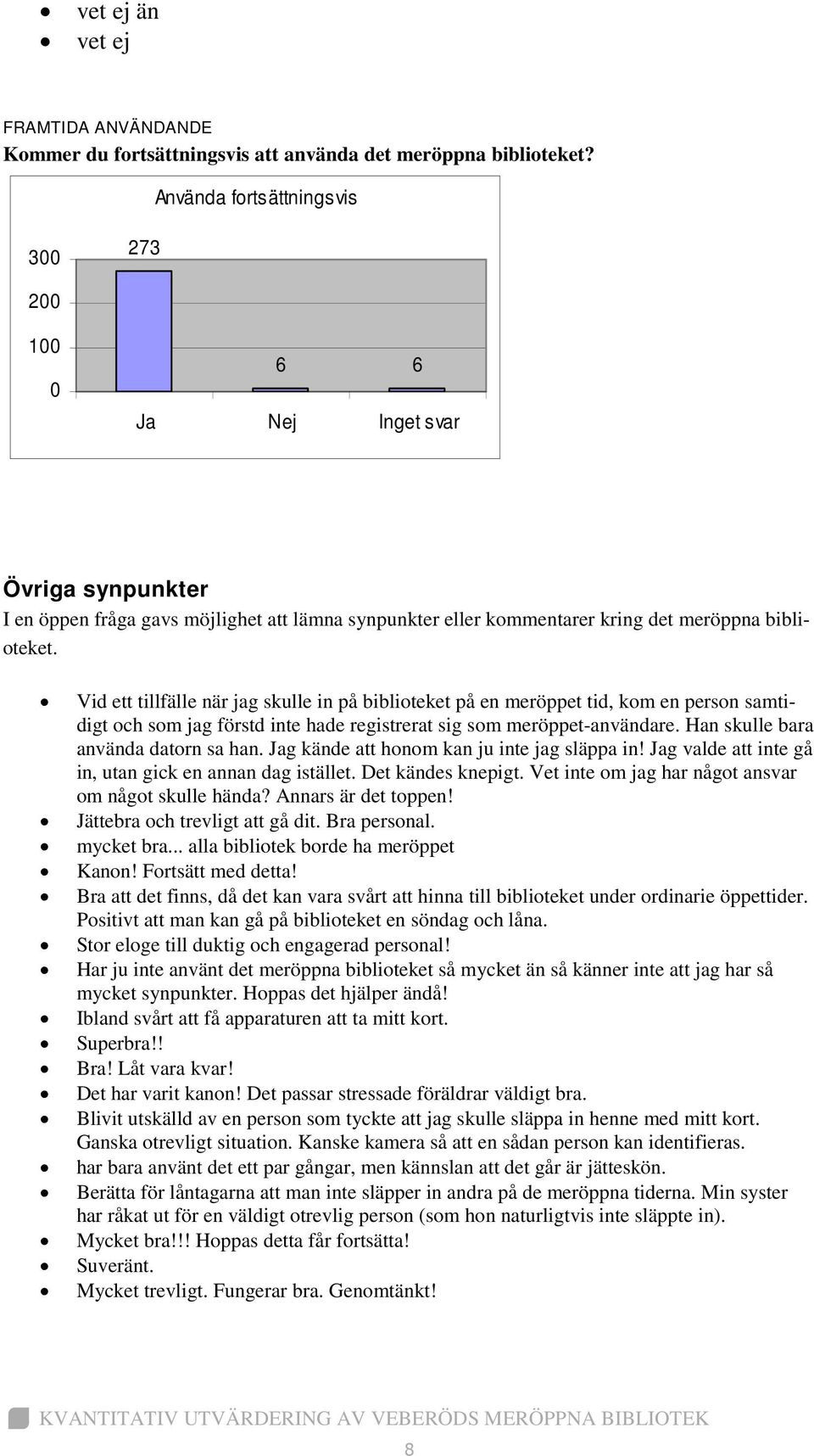 Vid ett tillfälle när jag skulle in på biblioteket på en meröppet tid, kom en person samtidigt och som jag förstd inte hade registrerat sig som meröppet-användare.