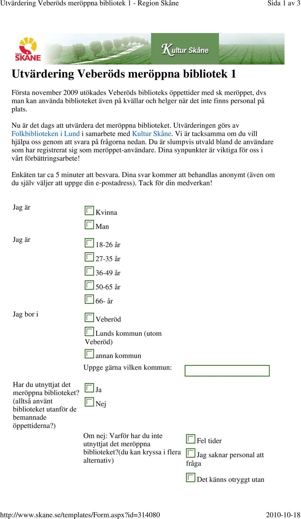 helger när det inte finns personal på plats. Nu är det dags att utvärdera det meröppna biblioteket. Utvärderingen görs av Folkbiblioteken i Lund i samarbete med Kultur Skåne.