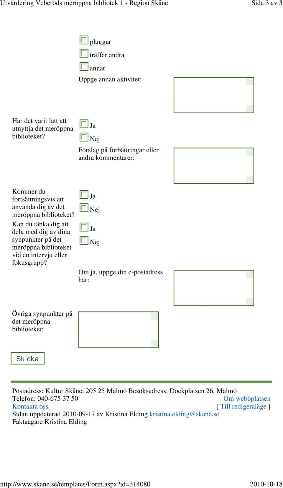 Ja Nej Förslag på förbättringar eller andra kommentarer: Kommer du fortsättningsvis att använda dig av det meröppna biblioteket?