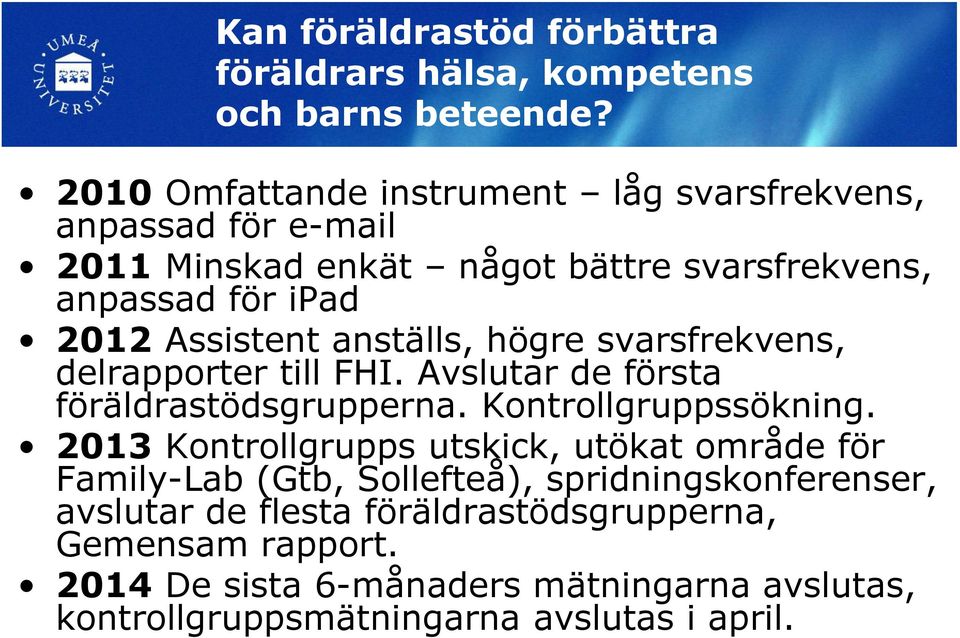 anställs, högre svarsfrekvens, delrapporter till FHI. Avslutar de första föräldrastödsgrupperna. Kontrollgruppssökning.