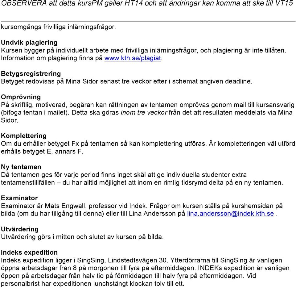 Omprövning På skriftlig, motiverad, begäran kan rättningen av tentamen omprövas genom mail till kursansvarig (bifoga tentan i mailet).