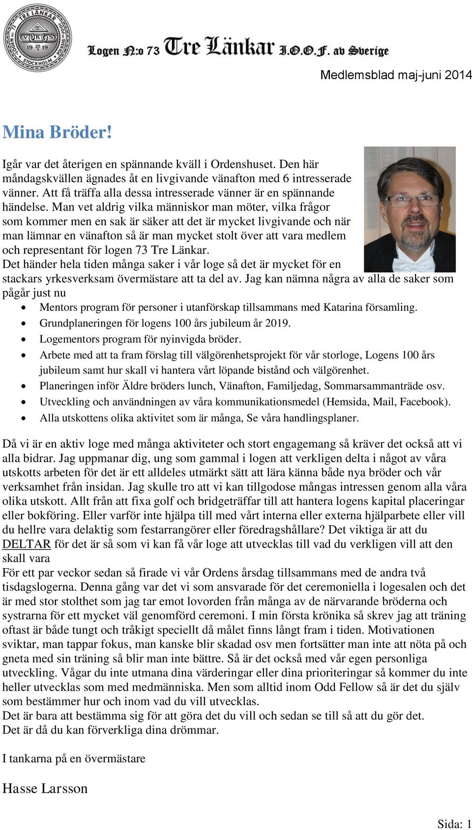 Man vet aldrig vilka människor man möter, vilka frågor som kommer men en sak är säker att det är mycket livgivande och när man lämnar en vänafton så är man mycket stolt över att vara medlem och