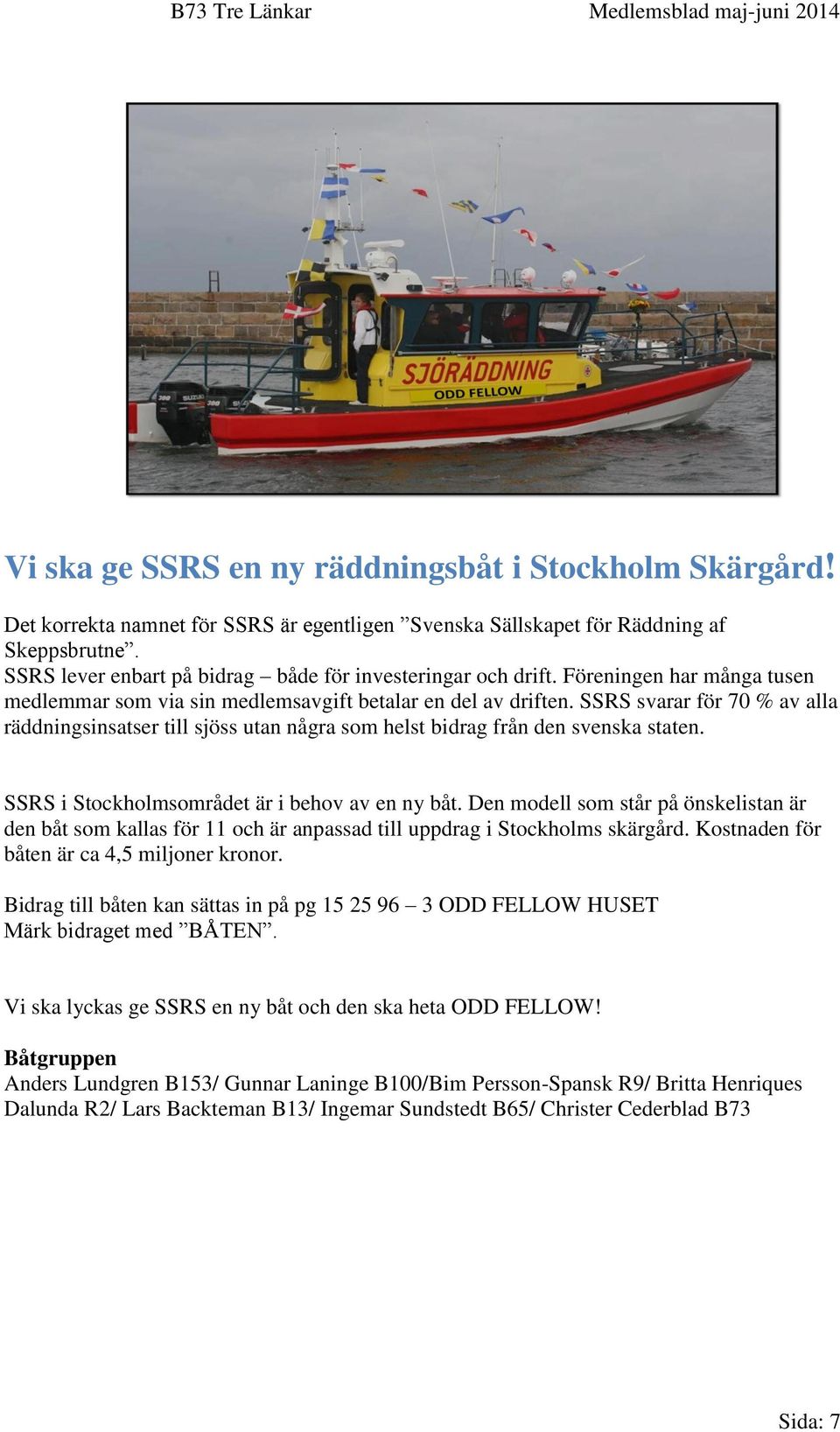 SSRS svarar för 70 % av alla räddningsinsatser till sjöss utan några som helst bidrag från den svenska staten. SSRS i Stockholmsområdet är i behov av en ny båt.