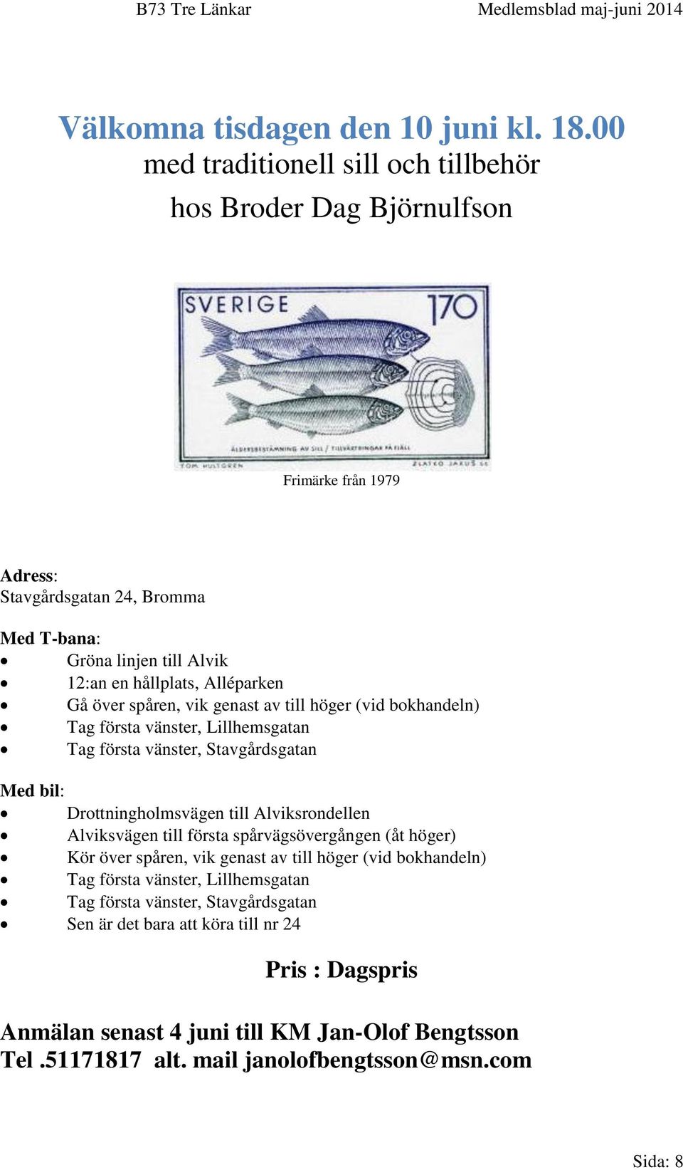 Alléparken Gå över spåren, vik genast av till höger (vid bokhandeln) Tag första vänster, Lillhemsgatan Tag första vänster, Stavgårdsgatan Med bil: Drottningholmsvägen till