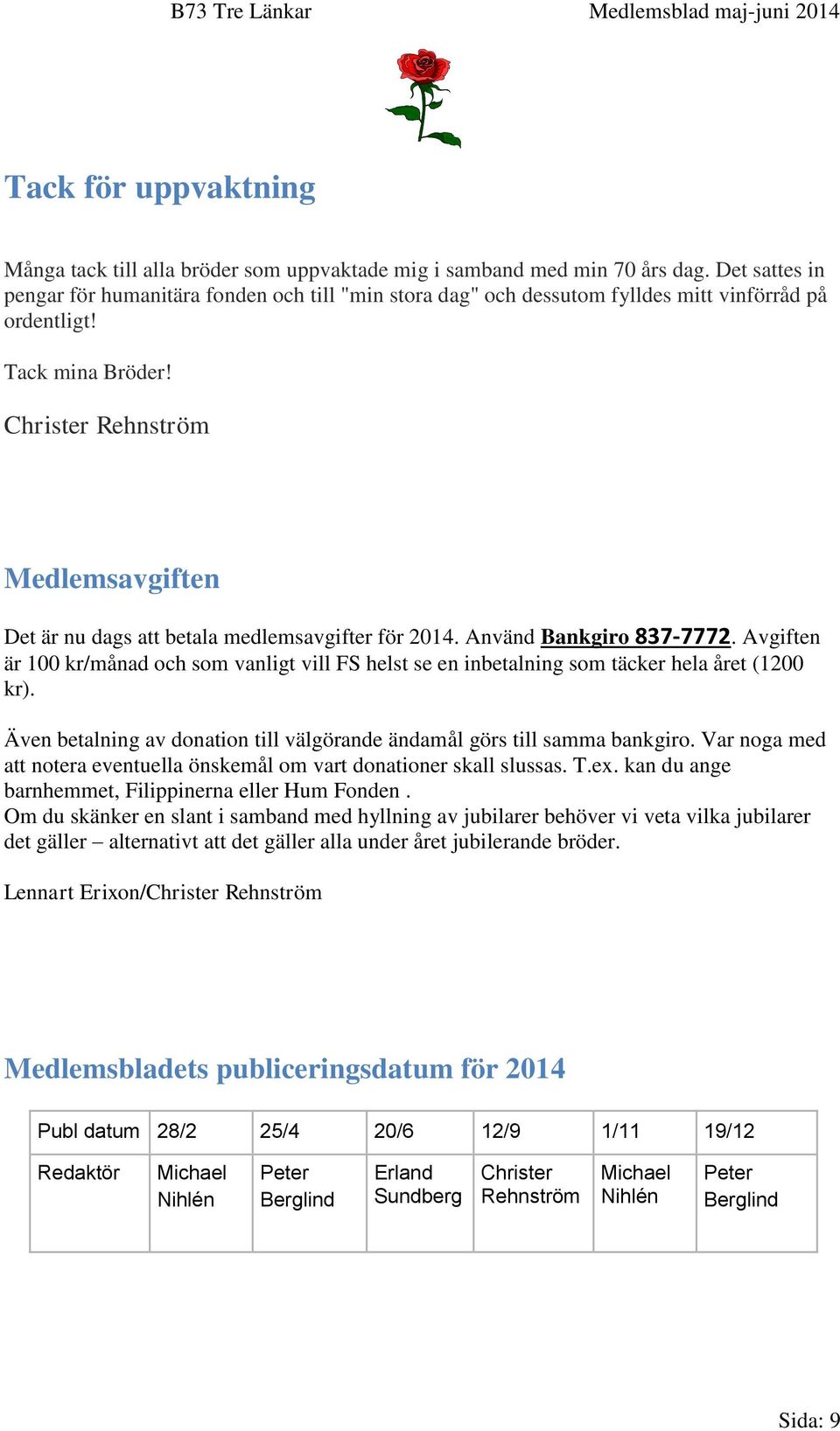 Christer Rehnström Medlemsavgiften Det är nu dags att betala medlemsavgifter för 2014. Använd Bankgiro 837-7772.