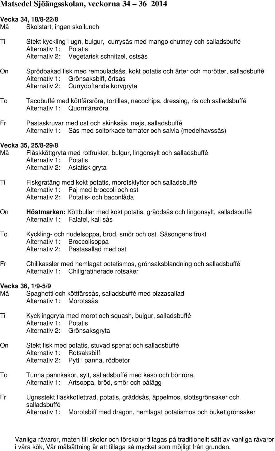 dressing, ris och Alternativ 1: Quornfärsröra Pastaskruvar med ost och skinksås, majs, Alternativ 1: Sås med soltorkade tomater och salvia (medelhavssås) Vecka 35, 25/8-29/8 Må Fläskköttgryta med