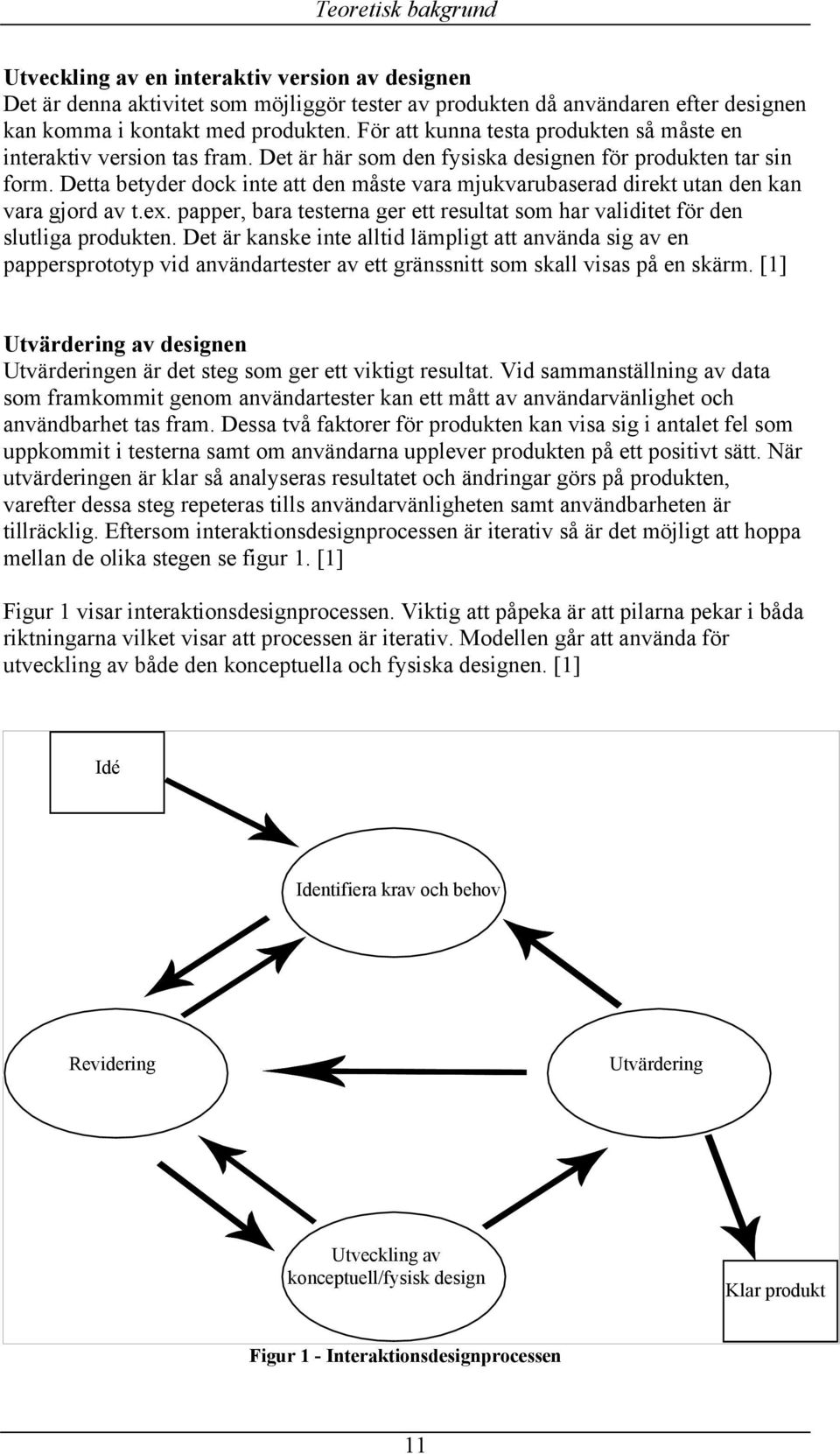 Detta betyder dock inte att den måste vara mjukvarubaserad direkt utan den kan vara gjord av t.ex. papper, bara testerna ger ett resultat som har validitet för den slutliga produkten.