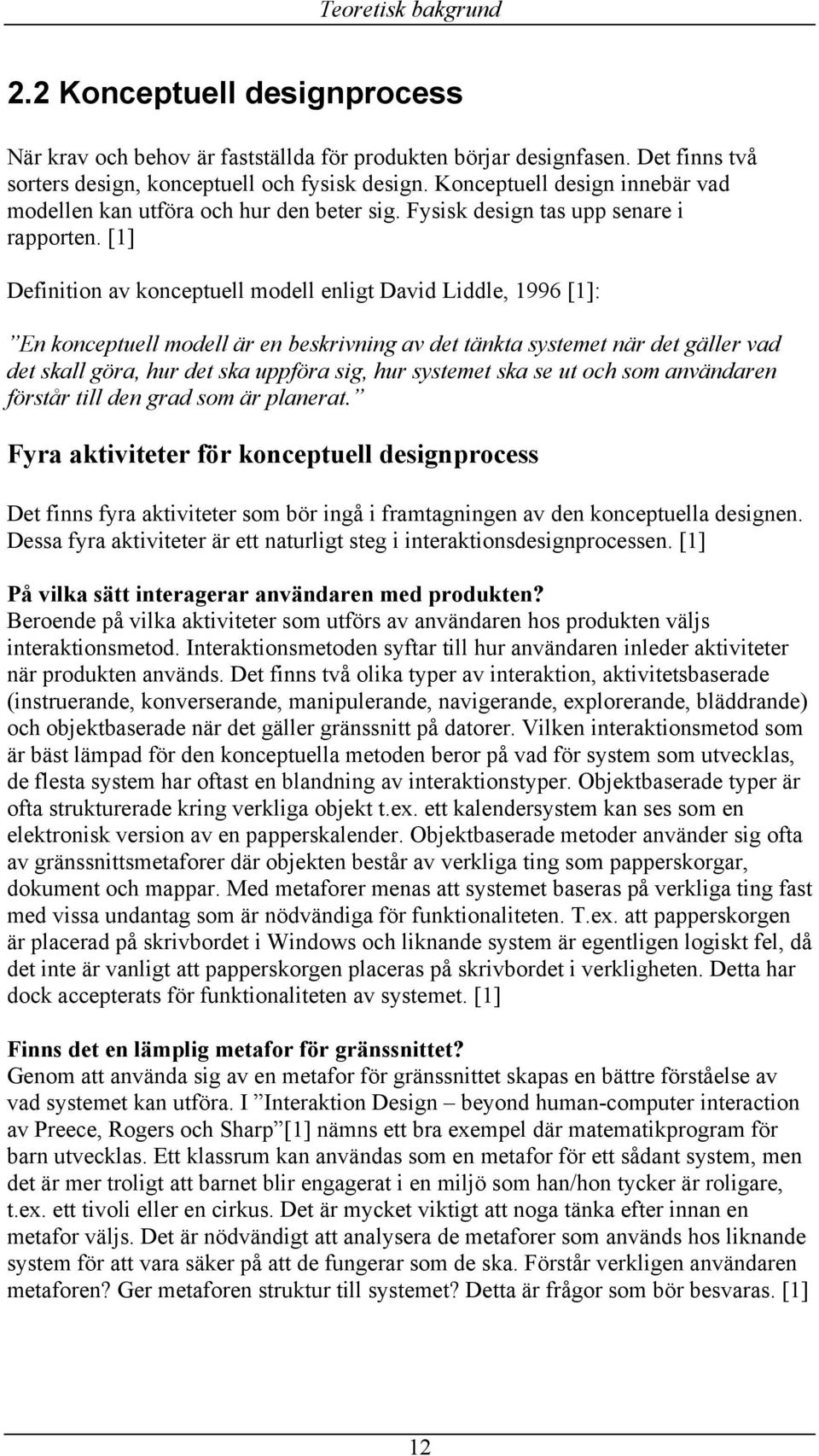 [1] Definition av konceptuell modell enligt David Liddle, 1996 [1]: En konceptuell modell är en beskrivning av det tänkta systemet när det gäller vad det skall göra, hur det ska uppföra sig, hur