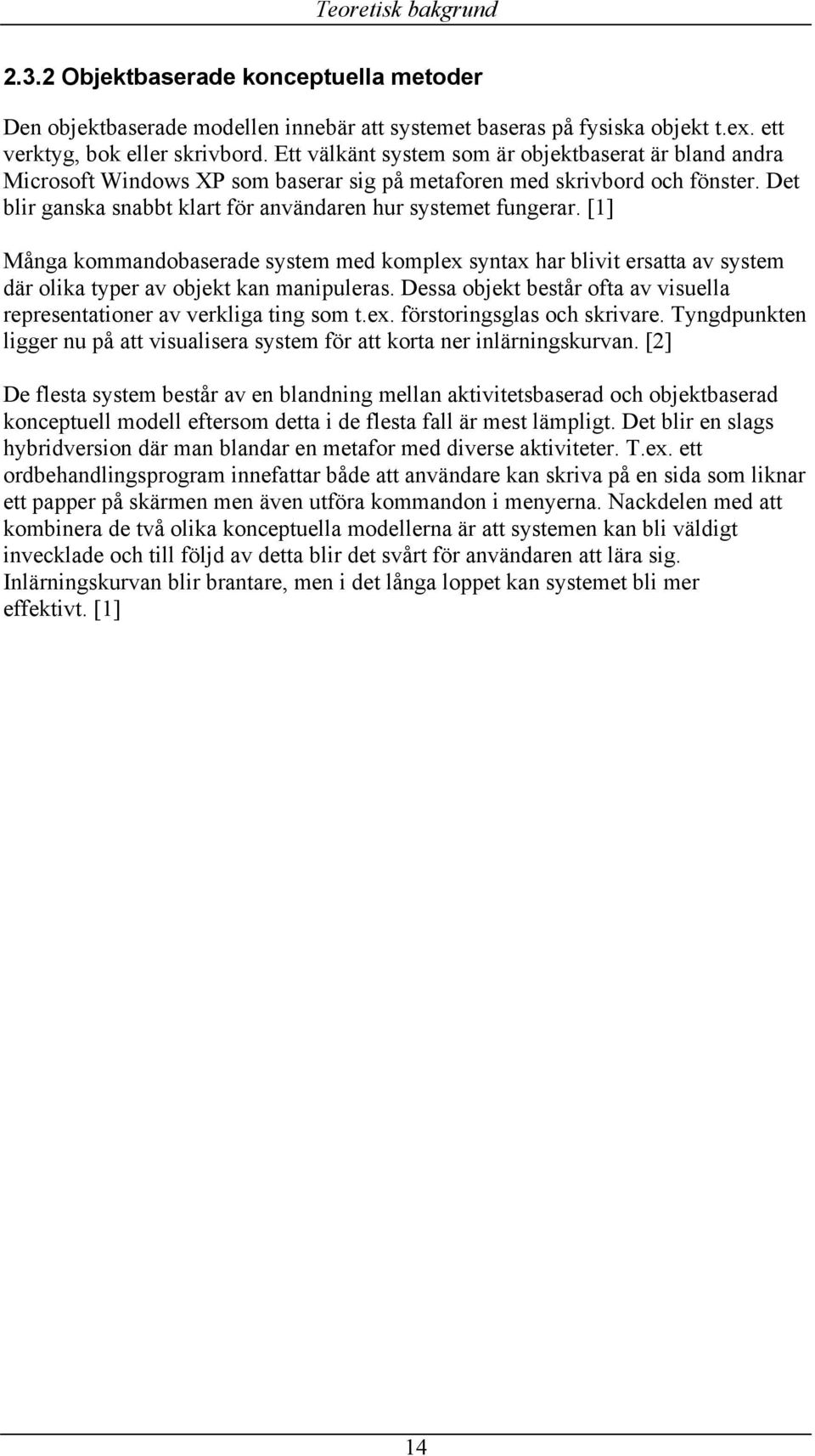 [1] Många kommandobaserade system med komplex syntax har blivit ersatta av system där olika typer av objekt kan manipuleras.