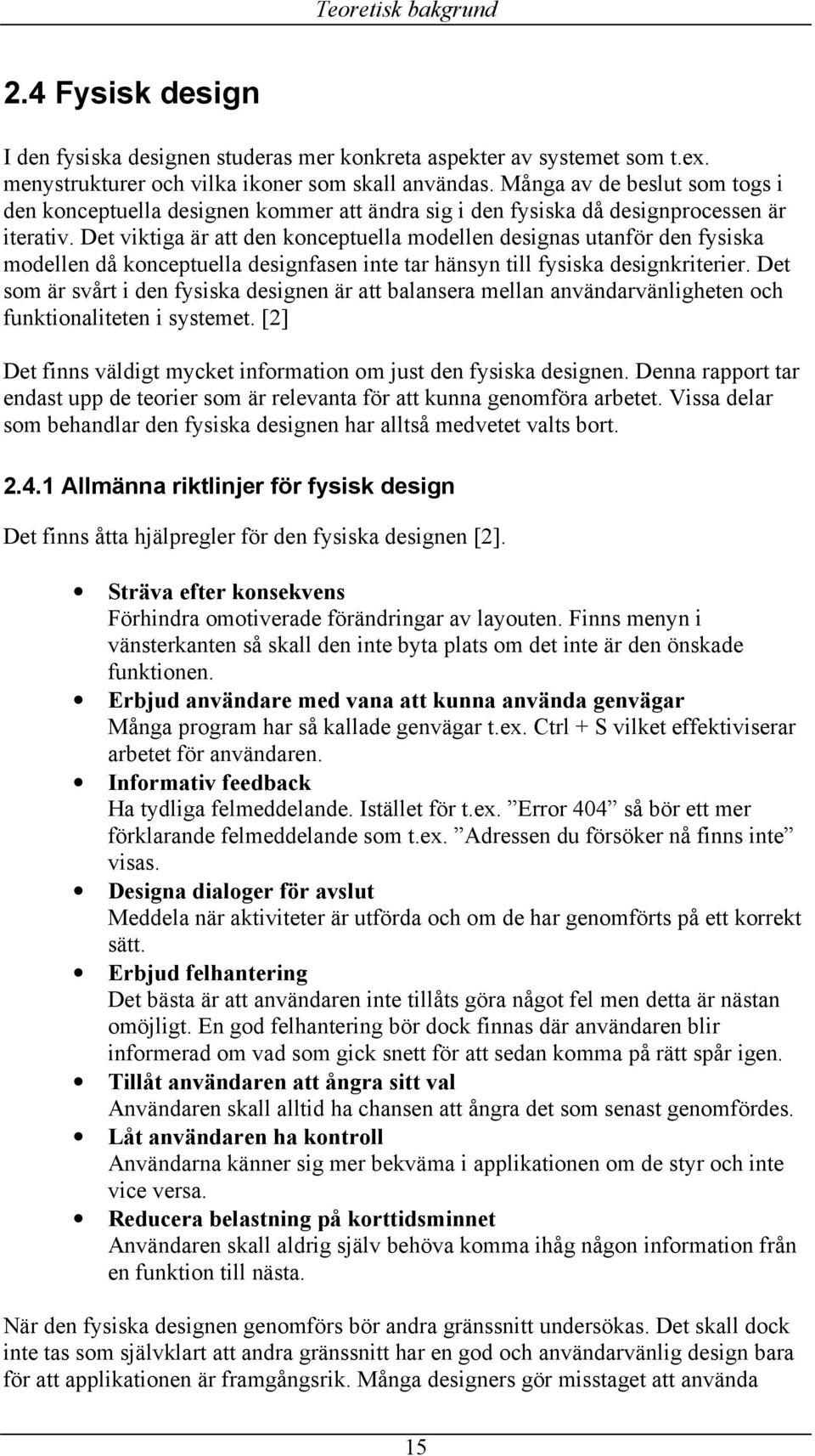 Det viktiga är att den konceptuella modellen designas utanför den fysiska modellen då konceptuella designfasen inte tar hänsyn till fysiska designkriterier.