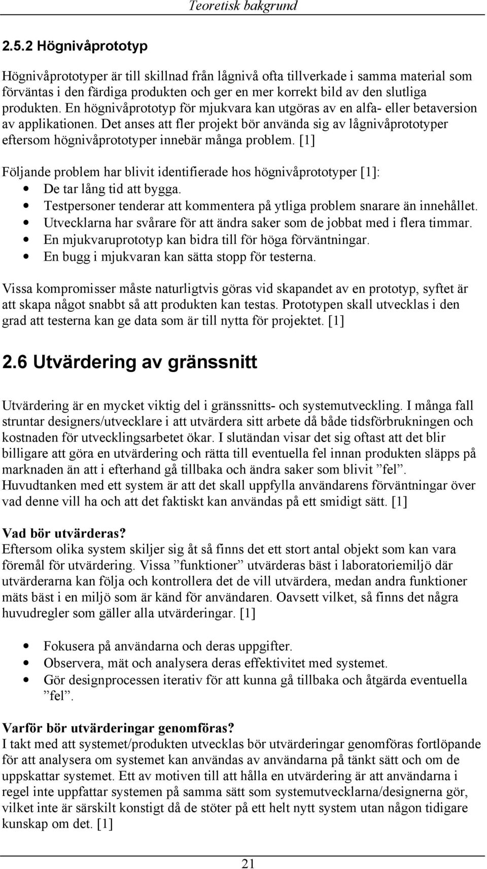 En högnivåprototyp för mjukvara kan utgöras av en alfa- eller betaversion av applikationen.