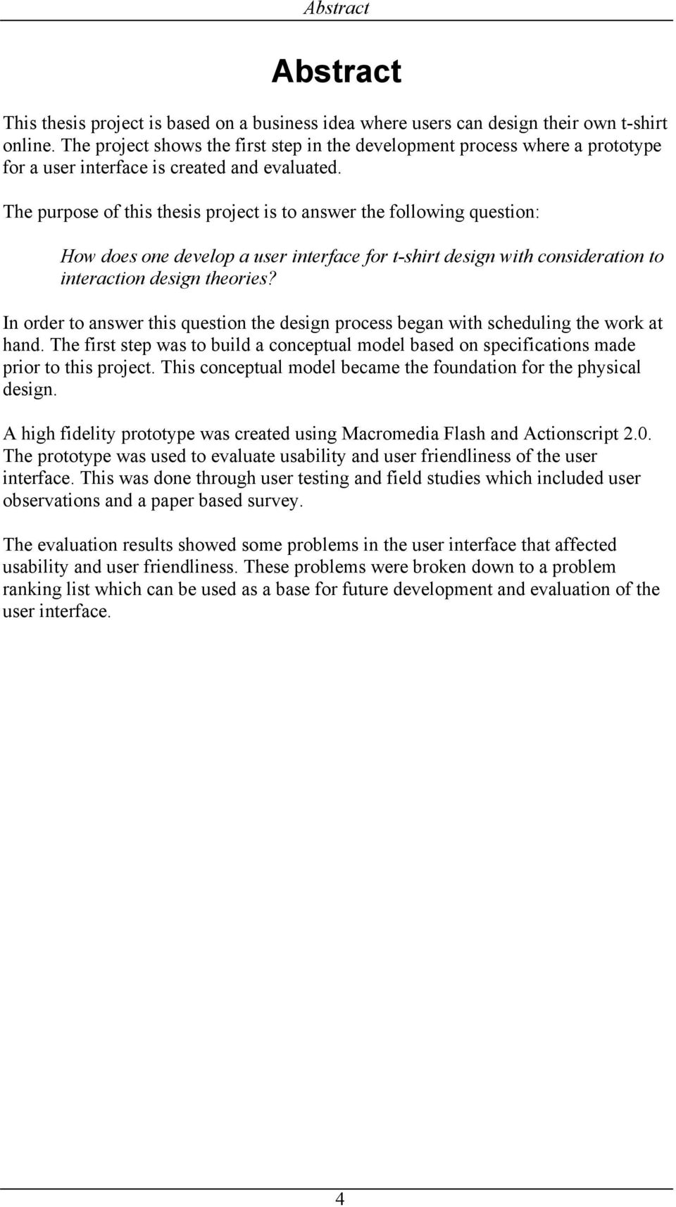 The purpose of this thesis project is to answer the following question: How does one develop a user interface for t-shirt design with consideration to interaction design theories?