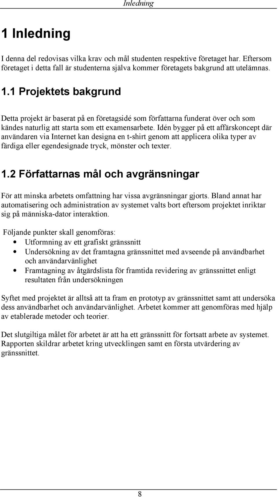 2 Författarnas mål och avgränsningar För att minska arbetets omfattning har vissa avgränsningar gjorts.