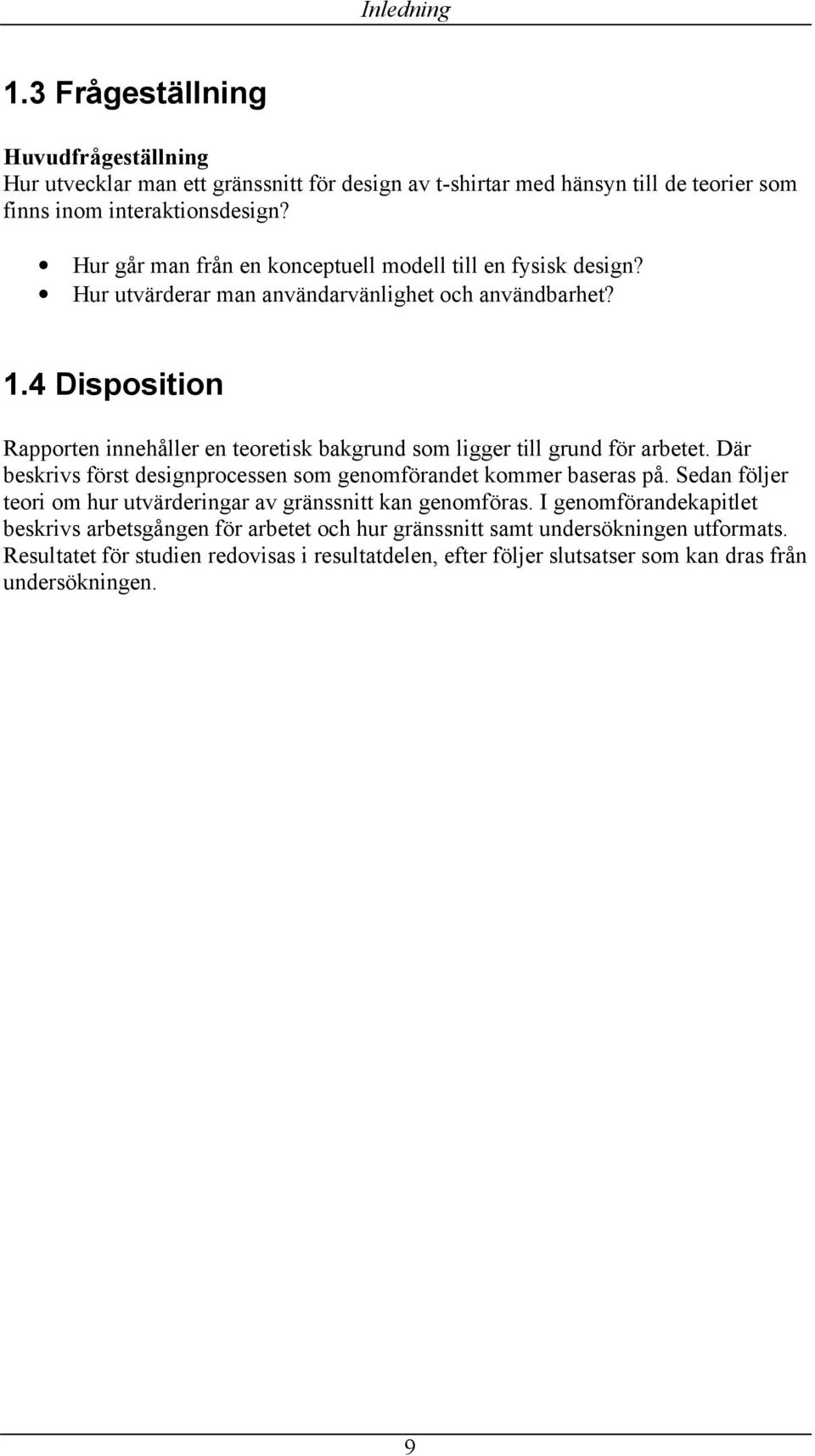 4 Disposition Rapporten innehåller en teoretisk bakgrund som ligger till grund för arbetet. Där beskrivs först designprocessen som genomförandet kommer baseras på.