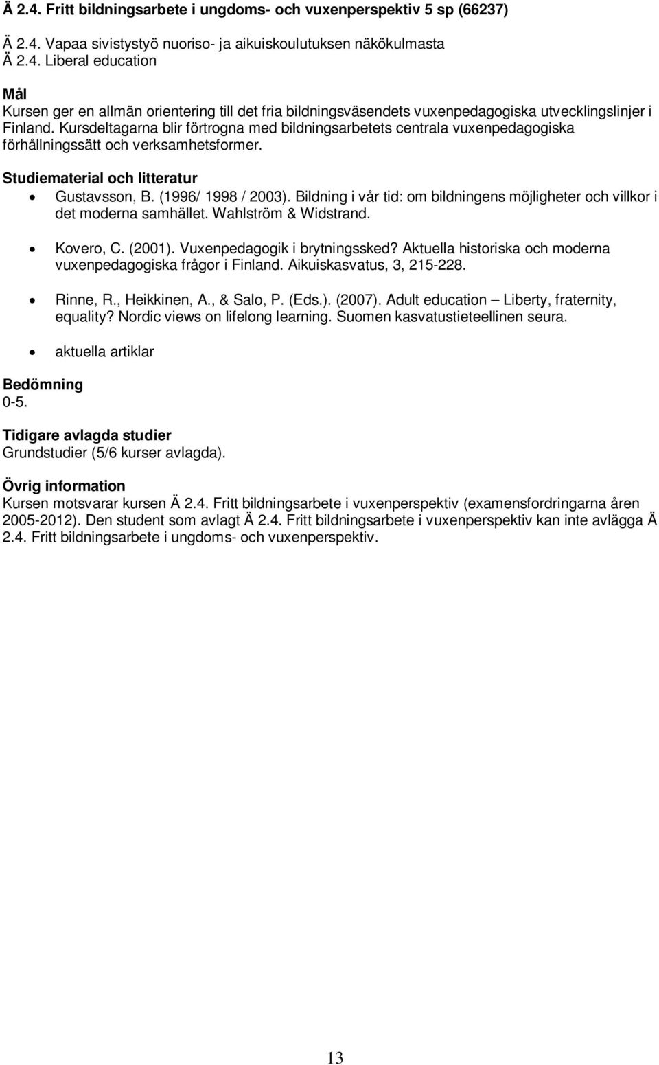 Bildning i vår tid: om bildningens möjligheter och villkor i det moderna samhället. Wahlström & Widstrand. Kovero, C. (2001). Vuxenpedagogik i brytningssked?