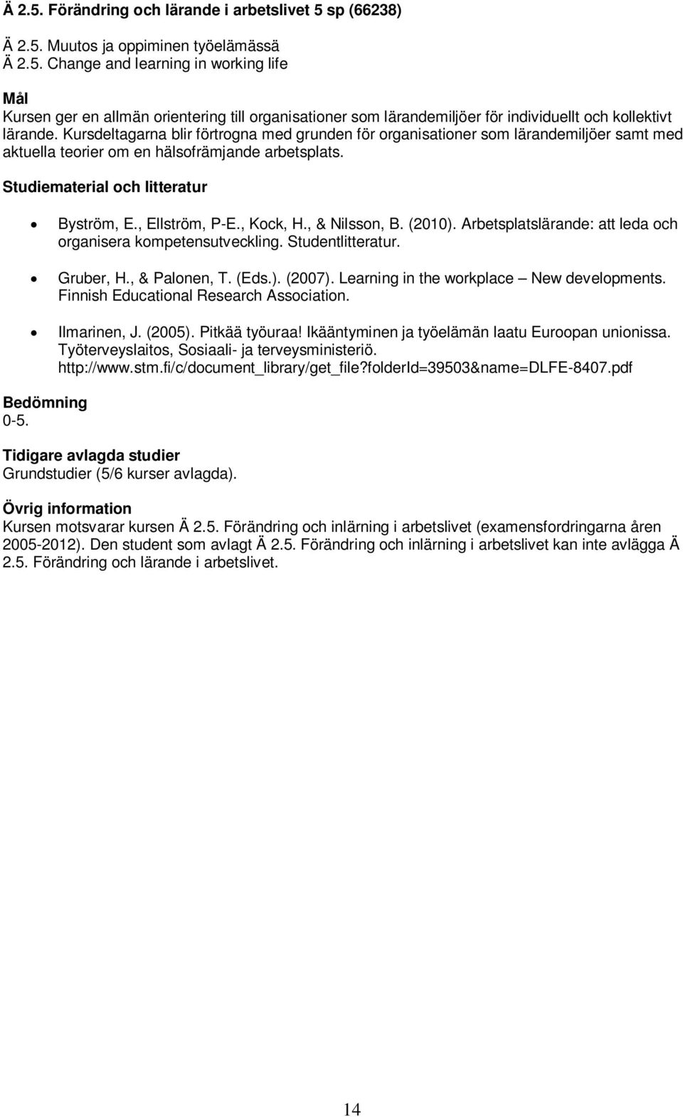 Arbetsplatslärande: att leda och organisera kompetensutveckling. Studentlitteratur. Gruber, H., & Palonen, T. (Eds.). (2007). Learning in the workplace New developments.