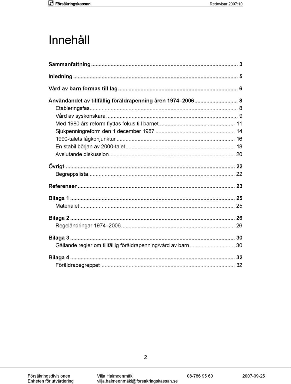 .. 18 Avslutande diskussion... 20 Övrigt... 22 Begreppslista... 22 Referenser... 23 Bilaga 1... 25 Materialet... 25 Bilaga 2... 26 Regeländringar 1974 2006... 26 Bilaga 3.