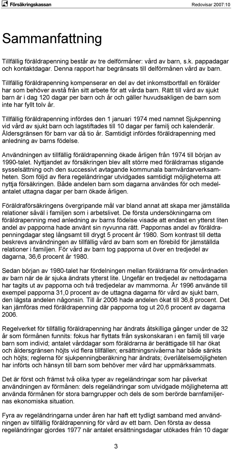 Rätt till vård av sjukt barn är i dag 120 dagar per barn och år och gäller huvudsakligen de barn som inte har fyllt tolv år.