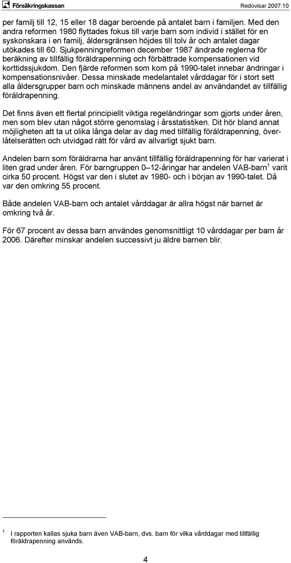 Sjukpenningreformen december 1987 ändrade reglerna för beräkning av tillfällig föräldrapenning och förbättrade kompensationen vid korttidssjukdom.