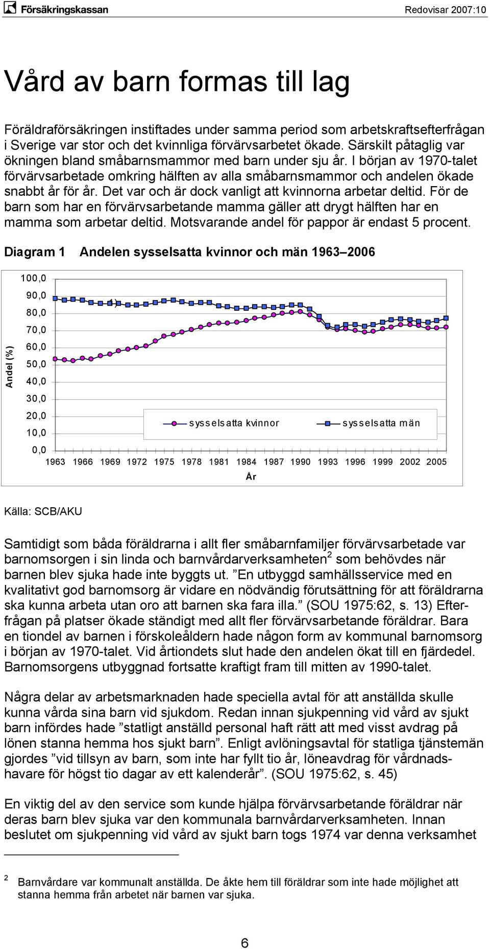 Det var och är dock vanligt att kvinnorna arbetar deltid. För de barn som har en förvärvsarbetande mamma gäller att drygt hälften har en mamma som arbetar deltid.