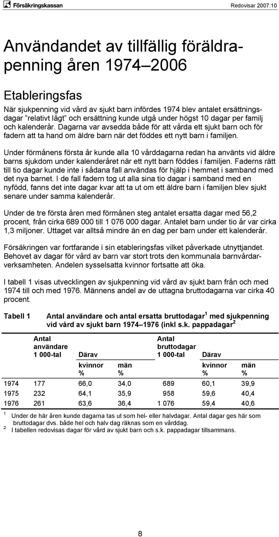 Under förmånens första år kunde alla 10 vårddagarna redan ha använts vid äldre barns sjukdom under kalenderåret när ett nytt barn föddes i familjen.