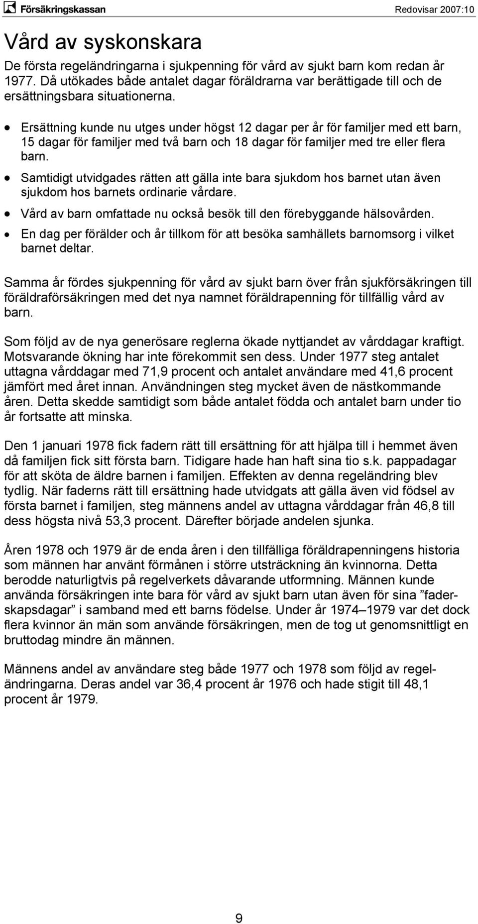 Ersättning kunde nu utges under högst 12 dagar per år för familjer med ett barn, 15 dagar för familjer med två barn och 18 dagar för familjer med tre eller flera barn.