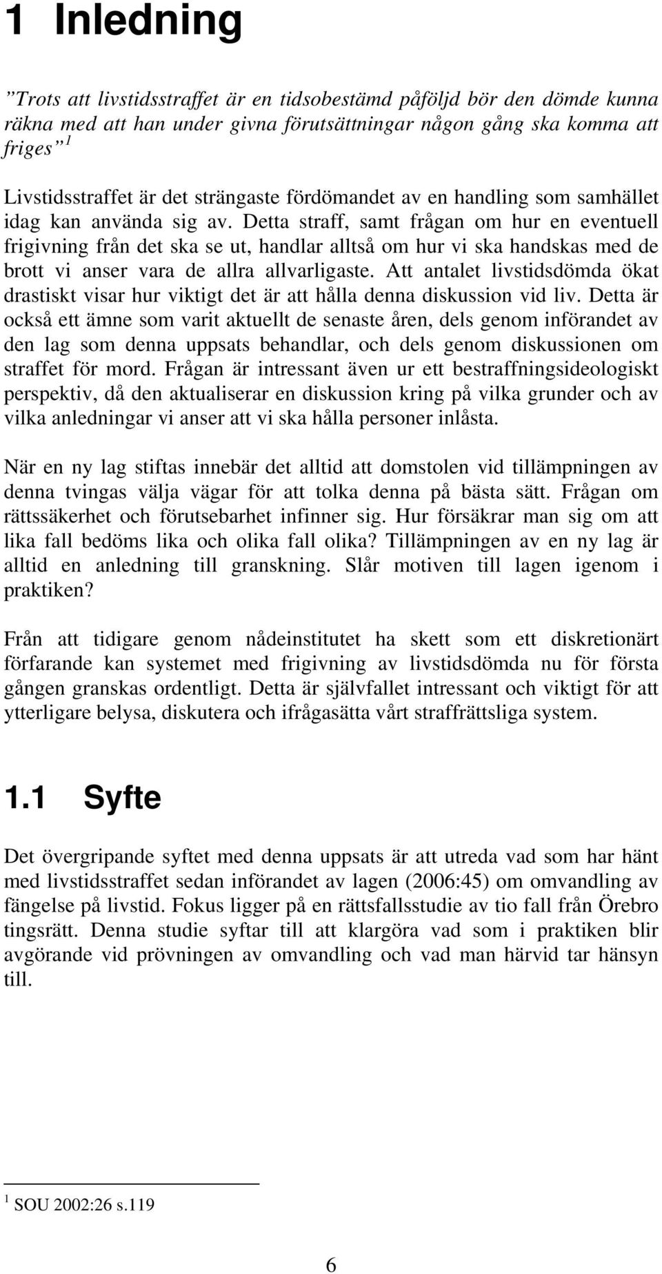 Detta straff, samt frågan om hur en eventuell frigivning från det ska se ut, handlar alltså om hur vi ska handskas med de brott vi anser vara de allra allvarligaste.