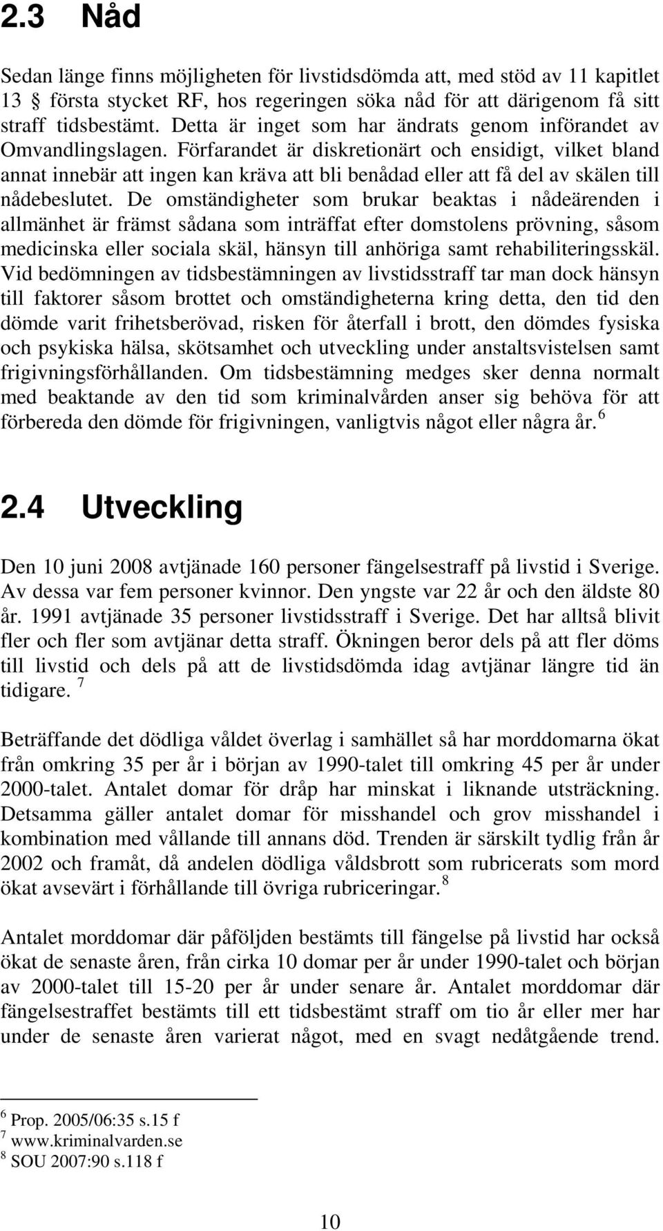 Förfarandet är diskretionärt och ensidigt, vilket bland annat innebär att ingen kan kräva att bli benådad eller att få del av skälen till nådebeslutet.