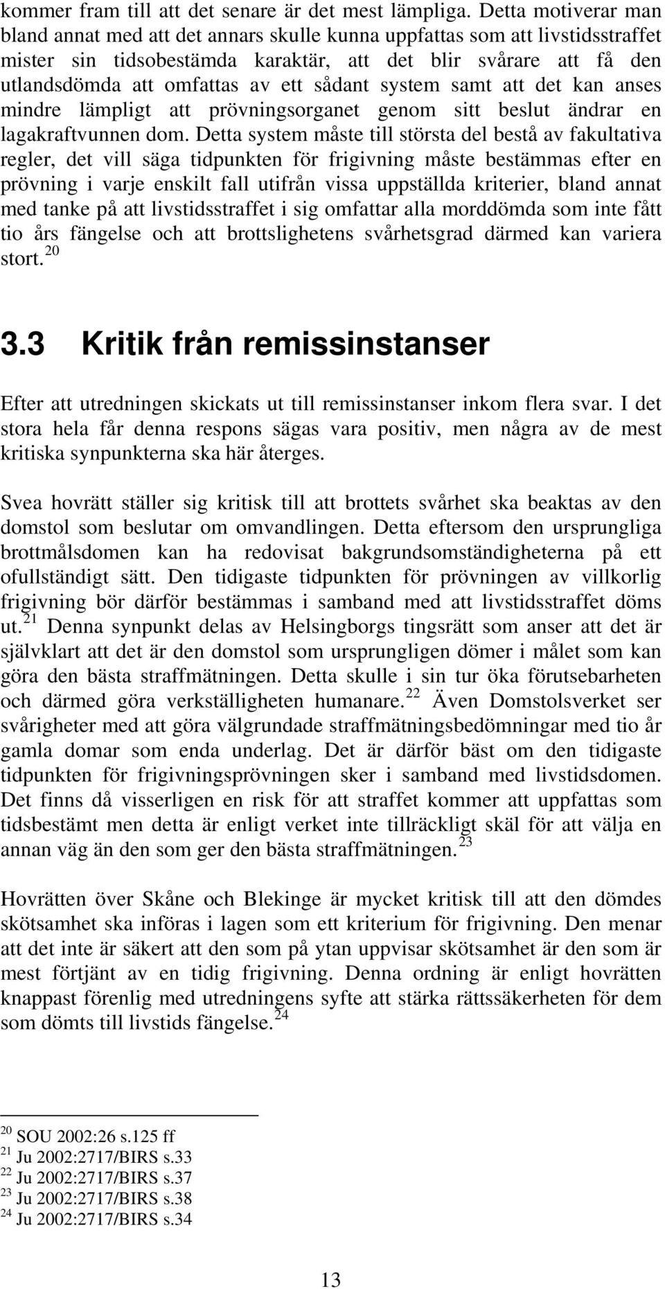 sådant system samt att det kan anses mindre lämpligt att prövningsorganet genom sitt beslut ändrar en lagakraftvunnen dom.