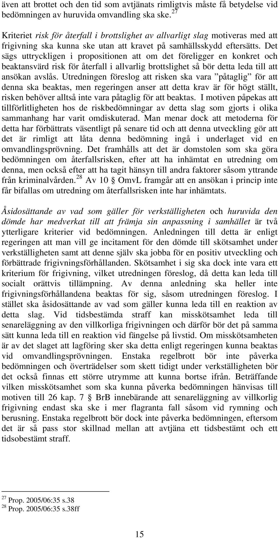 Det sägs uttryckligen i propositionen att om det föreligger en konkret och beaktansvärd risk för återfall i allvarlig brottslighet så bör detta leda till att ansökan avslås.