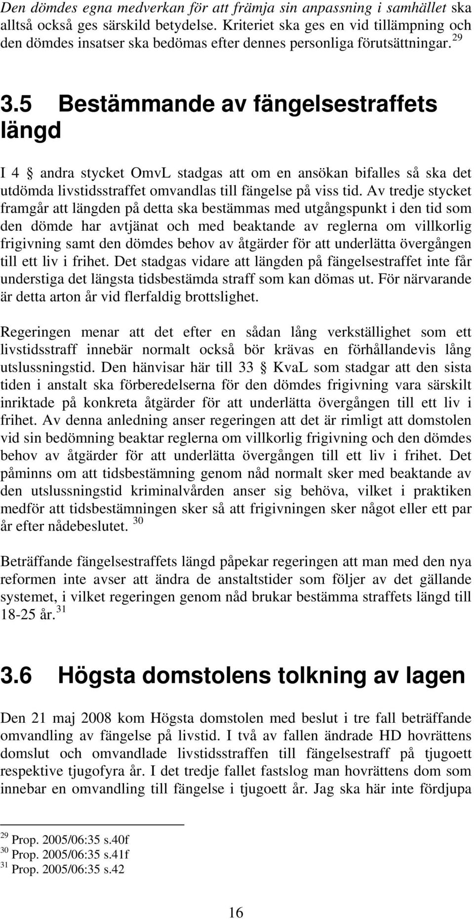 5 Bestämmande av fängelsestraffets längd I 4 andra stycket OmvL stadgas att om en ansökan bifalles så ska det utdömda livstidsstraffet omvandlas till fängelse på viss tid.