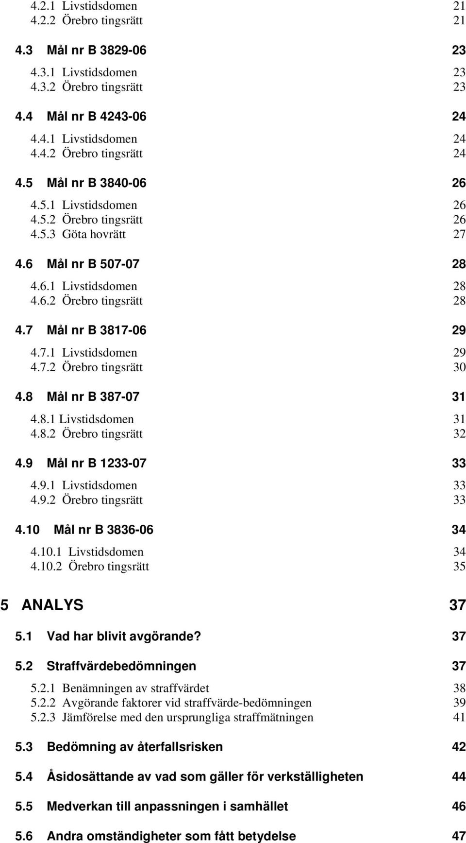 7.2 Örebro tingsrätt 30 4.8 Mål nr B 387-07 31 4.8.1 Livstidsdomen 31 4.8.2 Örebro tingsrätt 32 4.9 Mål nr B 1233-07 33 4.9.1 Livstidsdomen 33 4.9.2 Örebro tingsrätt 33 4.10 Mål nr B 3836-06 34 4.10.1 Livstidsdomen 34 4.