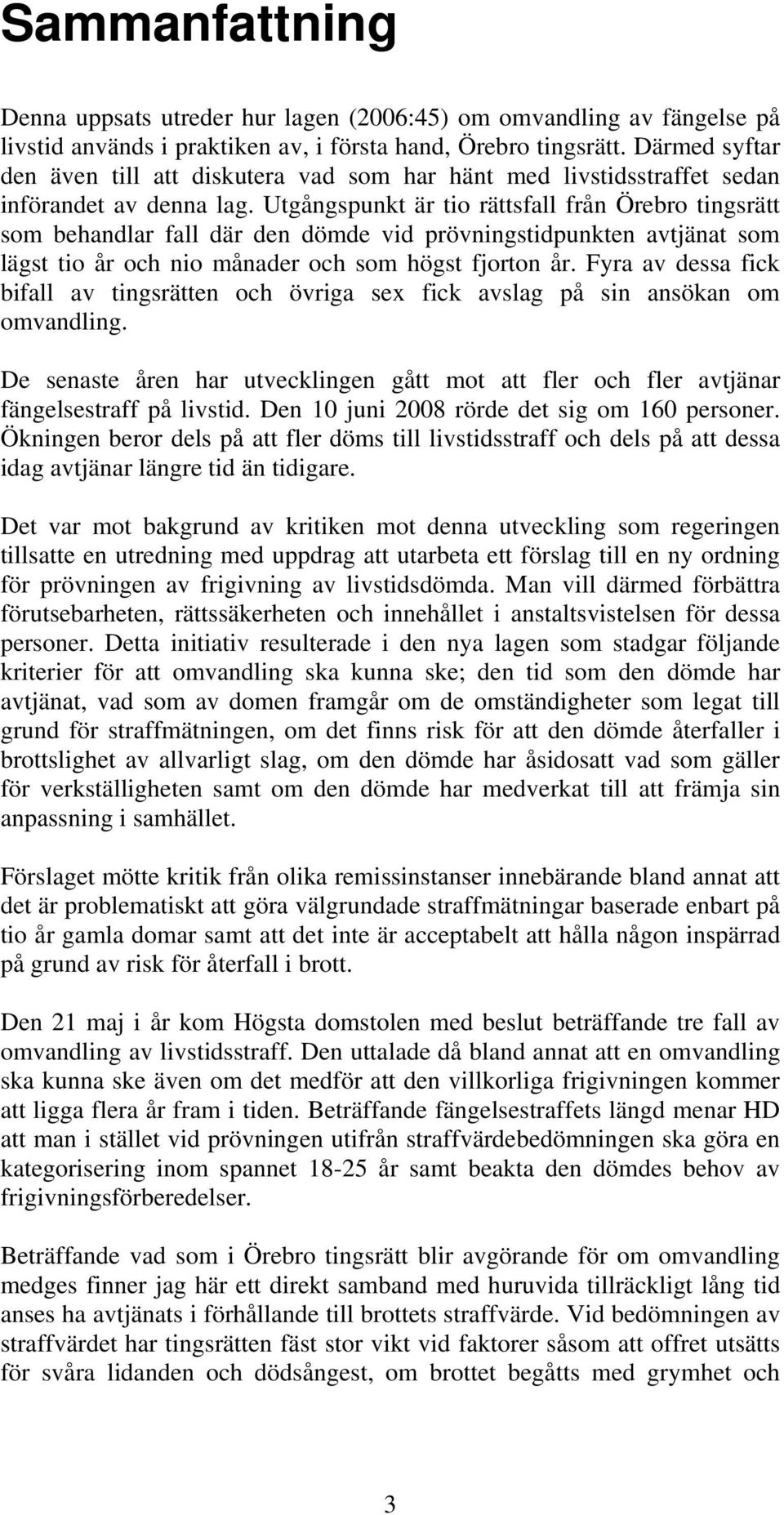 Utgångspunkt är tio rättsfall från Örebro tingsrätt som behandlar fall där den dömde vid prövningstidpunkten avtjänat som lägst tio år och nio månader och som högst fjorton år.
