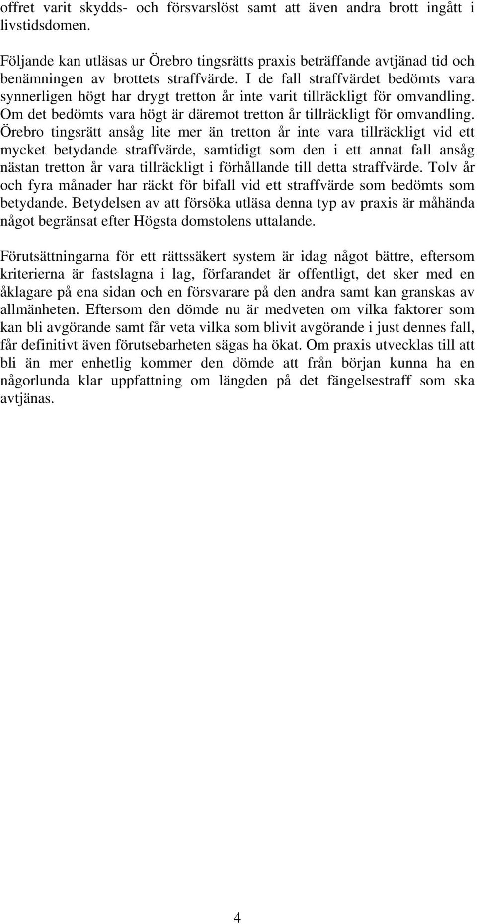 I de fall straffvärdet bedömts vara synnerligen högt har drygt tretton år inte varit tillräckligt för omvandling. Om det bedömts vara högt är däremot tretton år tillräckligt för omvandling.