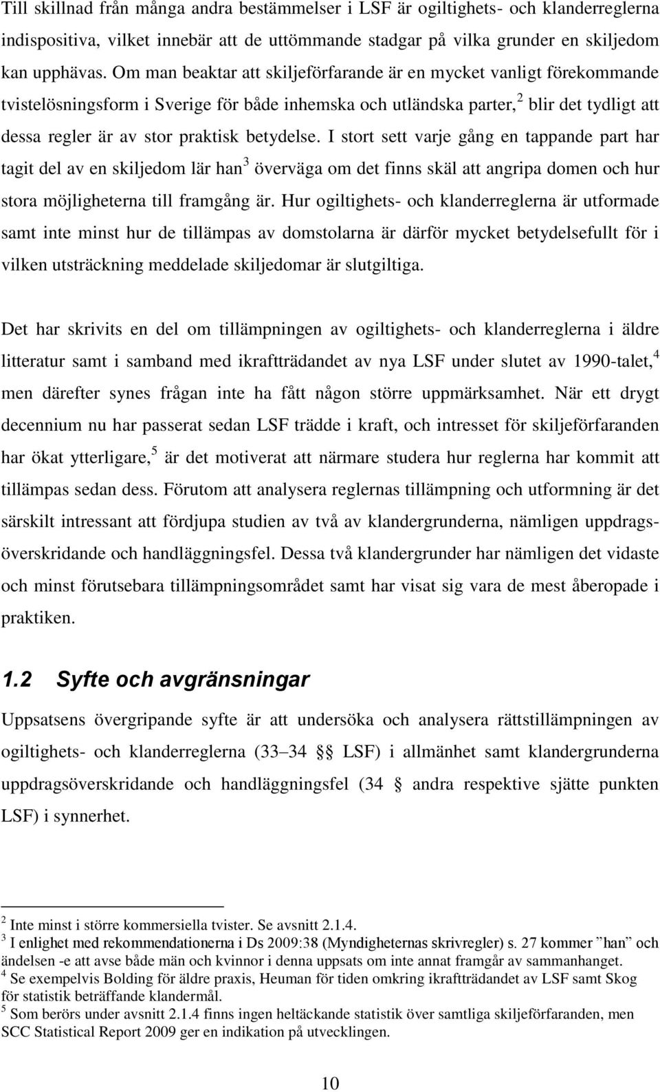 betydelse. I stort sett varje gång en tappande part har tagit del av en skiljedom lär han 3 överväga om det finns skäl att angripa domen och hur stora möjligheterna till framgång är.