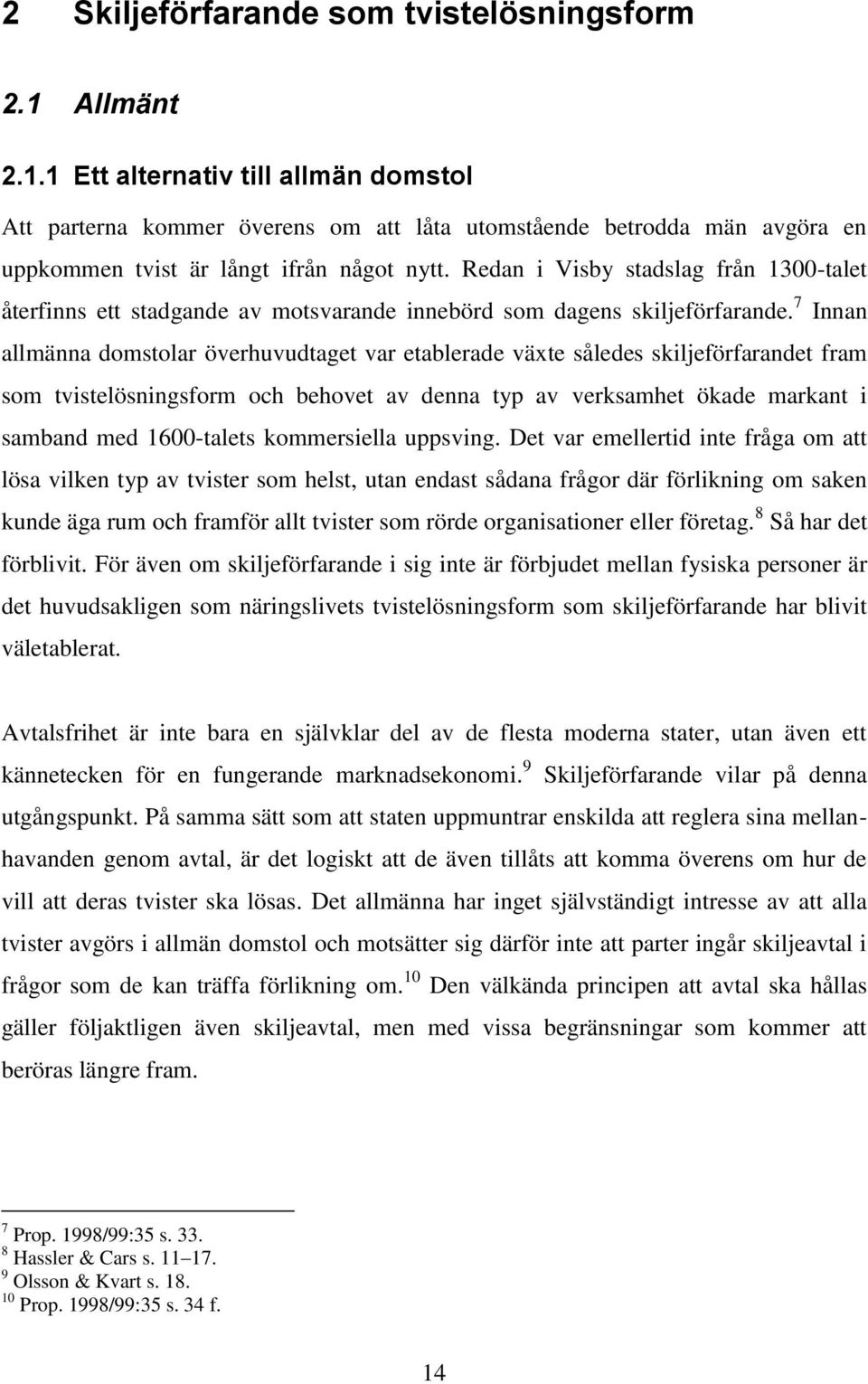 7 Innan allmänna domstolar överhuvudtaget var etablerade växte således skiljeförfarandet fram som tvistelösningsform och behovet av denna typ av verksamhet ökade markant i samband med 1600-talets