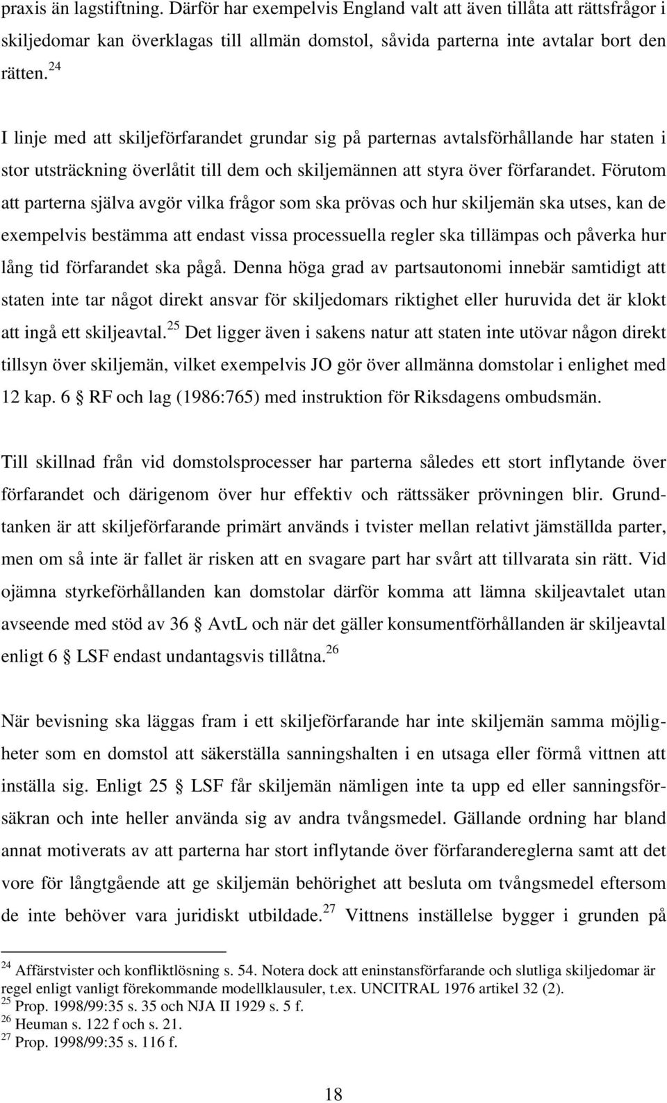 Förutom att parterna själva avgör vilka frågor som ska prövas och hur skiljemän ska utses, kan de exempelvis bestämma att endast vissa processuella regler ska tillämpas och påverka hur lång tid