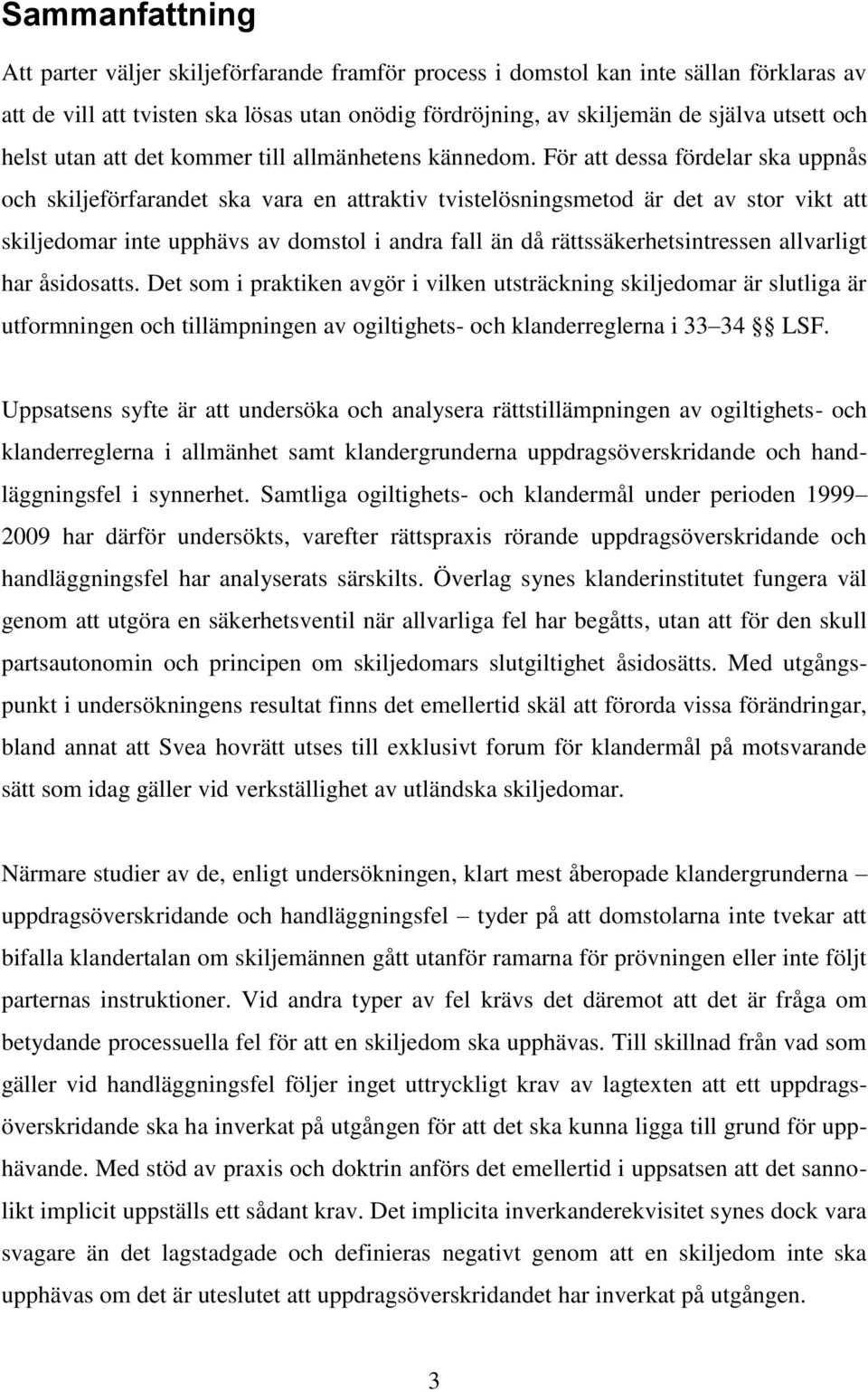 För att dessa fördelar ska uppnås och skiljeförfarandet ska vara en attraktiv tvistelösningsmetod är det av stor vikt att skiljedomar inte upphävs av domstol i andra fall än då