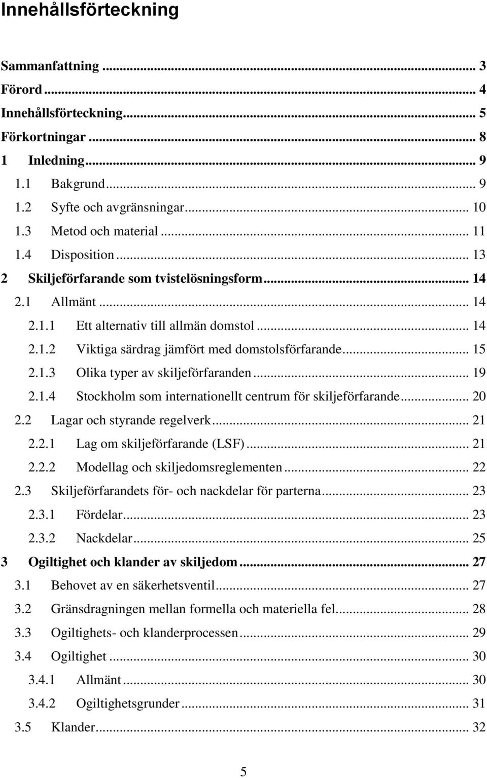 .. 19 2.1.4 Stockholm som internationellt centrum för skiljeförfarande... 20 2.2 Lagar och styrande regelverk... 21 2.2.1 Lag om skiljeförfarande (LSF)... 21 2.2.2 Modellag och skiljedomsreglementen.