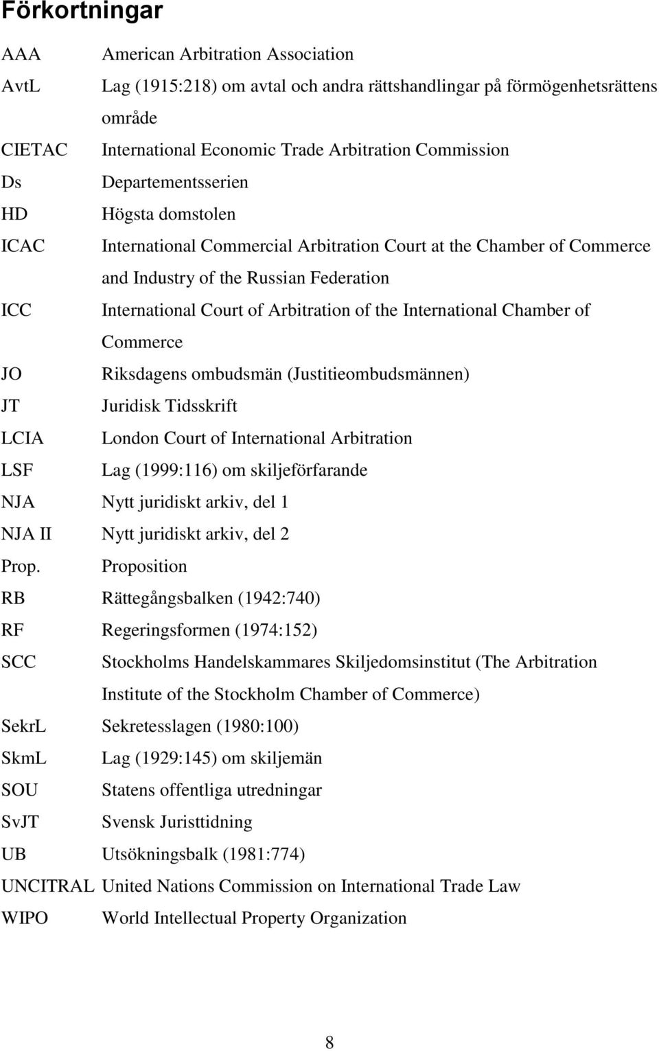 International Chamber of Commerce JO Riksdagens ombudsmän (Justitieombudsmännen) JT Juridisk Tidsskrift LCIA London Court of International Arbitration LSF Lag (1999:116) om skiljeförfarande NJA Nytt