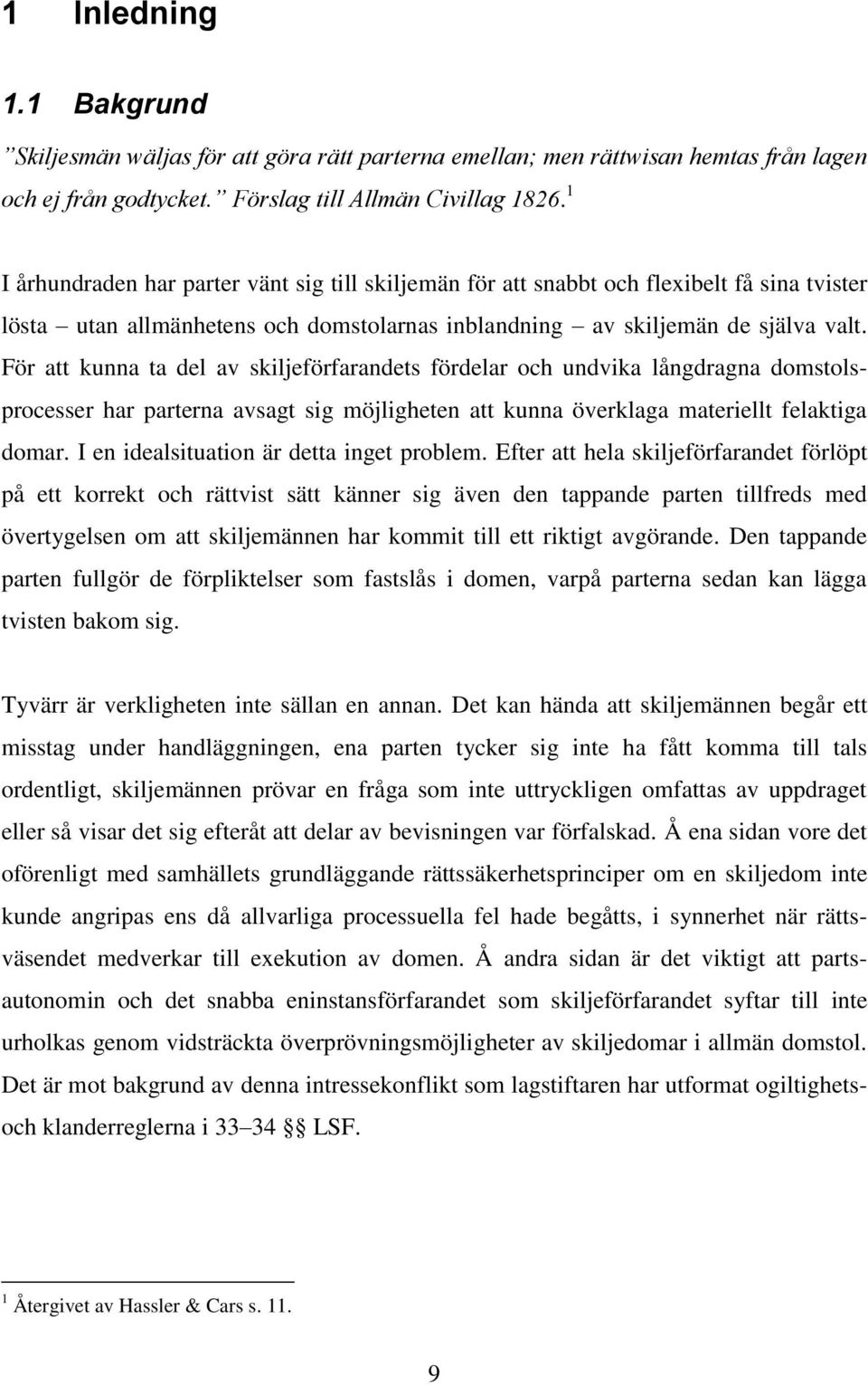 För att kunna ta del av skiljeförfarandets fördelar och undvika långdragna domstolsprocesser har parterna avsagt sig möjligheten att kunna överklaga materiellt felaktiga domar.