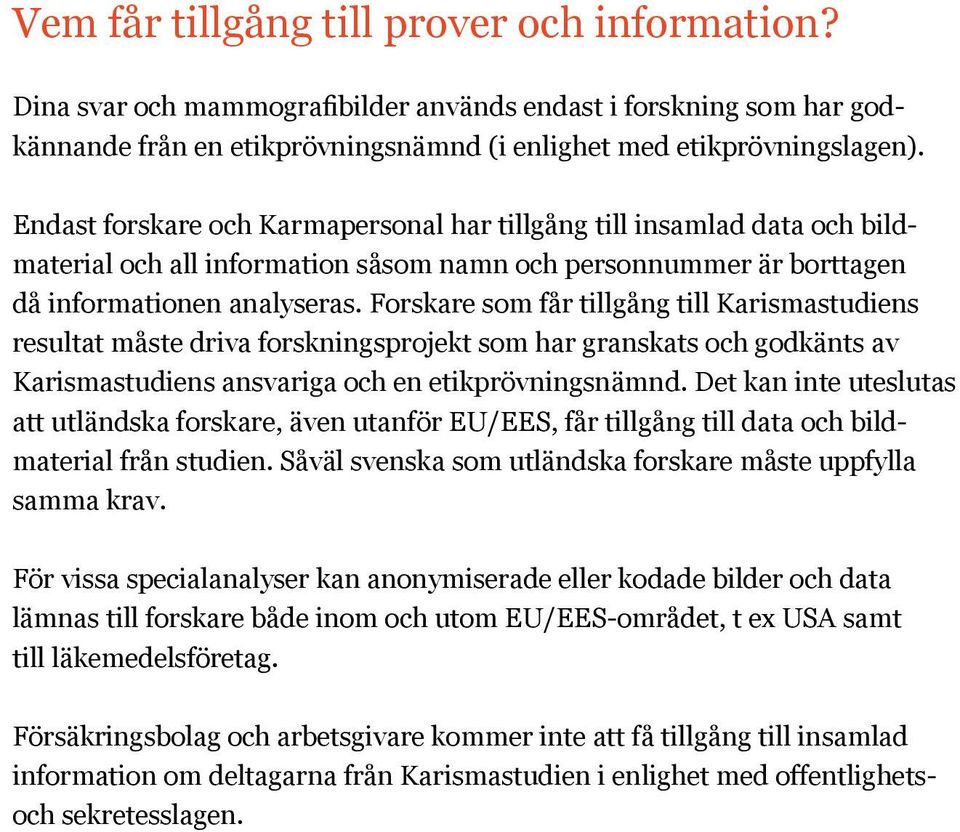 Forskare som får tillgång till Karismastudiens resultat måste driva forskningsprojekt som har granskats och godkänts av Karismastudiens ansvariga och en etikprövningsnämnd.