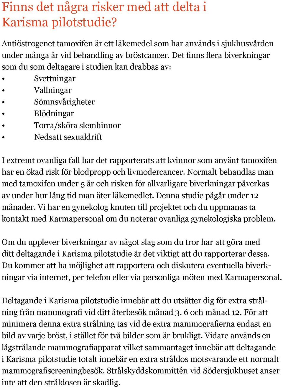 det rapporterats att kvinnor som använt tamoxifen har en ökad risk för blodpropp och livmodercancer.