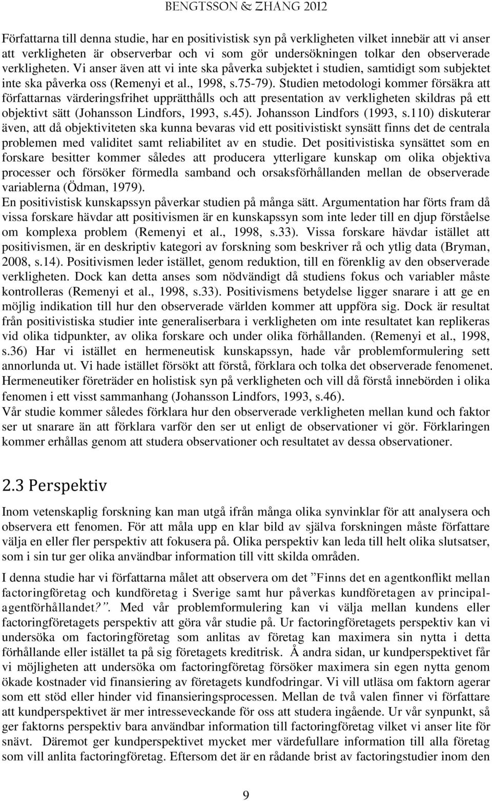 Studien metodologi kommer försäkra att författarnas värderingsfrihet upprätthålls och att presentation av verkligheten skildras på ett objektivt sätt (Johansson Lindfors, 1993, s.45).