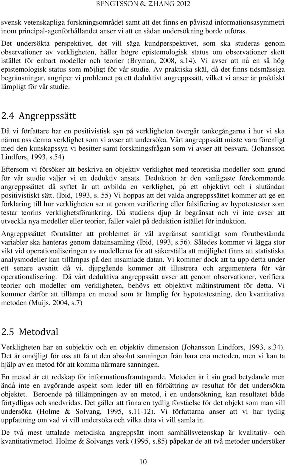 modeller och teorier (Bryman, 2008, s.14). Vi avser att nå en så hög epistemologisk status som möjligt för vår studie.