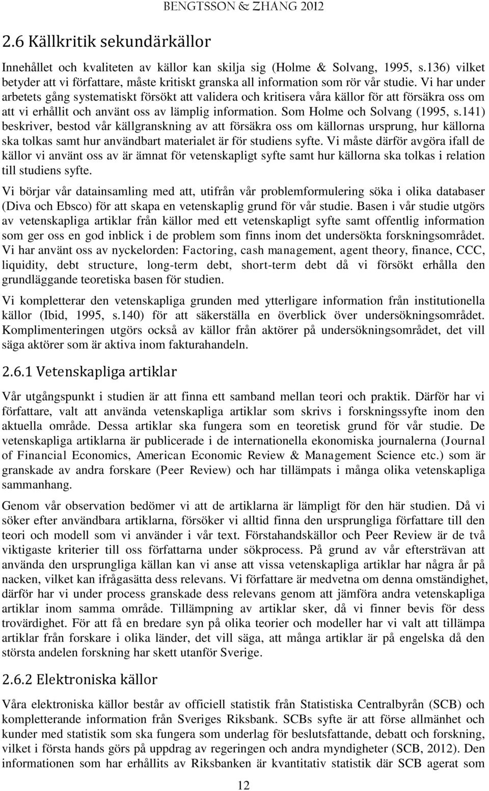 Vi har under arbetets gång systematiskt försökt att validera och kritisera våra källor för att försäkra oss om att vi erhållit och använt oss av lämplig information. Som Holme och Solvang (1995, s.