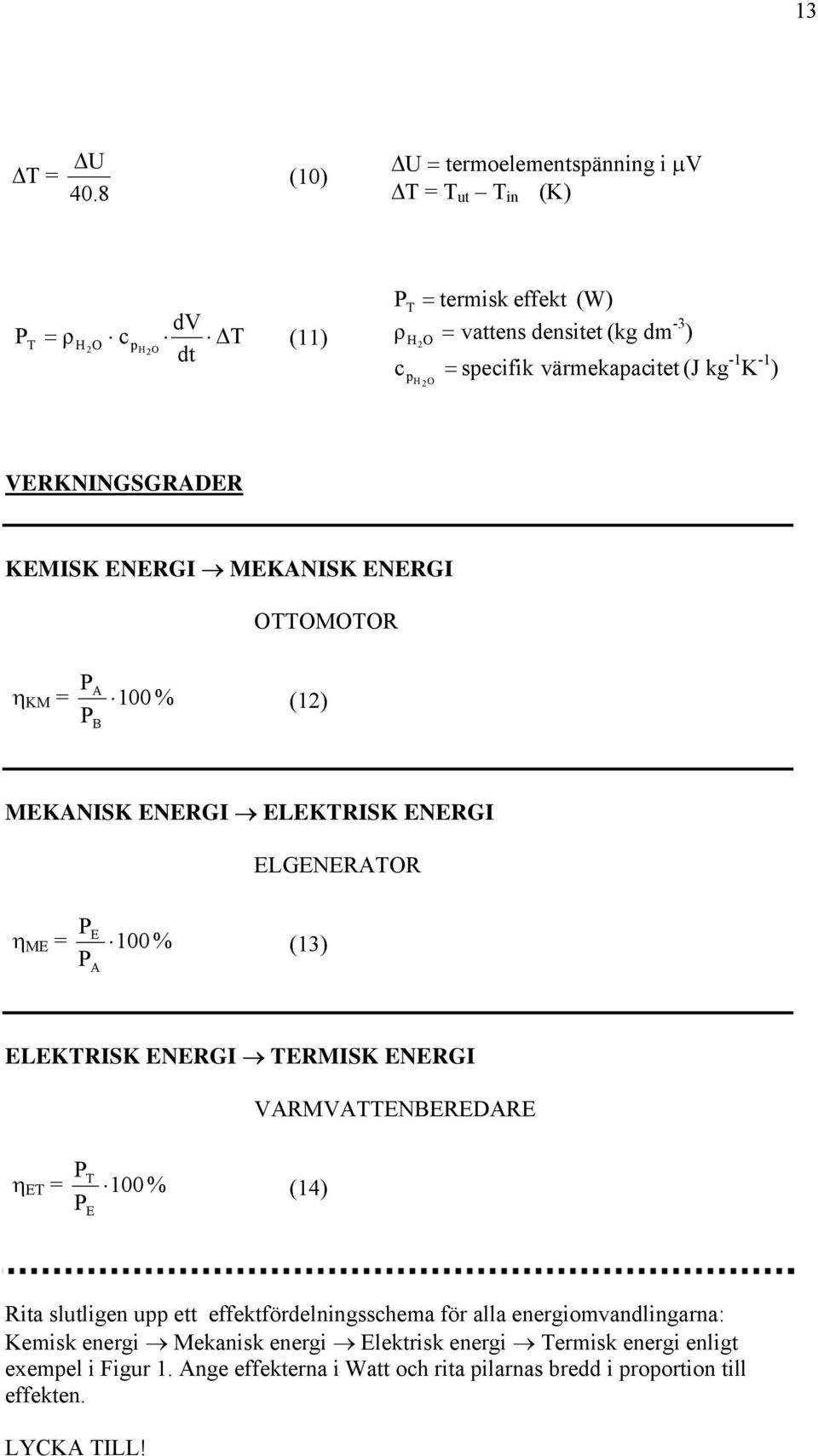 värmekapacitet (J kg -1 K -1 ) O H 2 VERKNINGSGRADER KEMISK ENERGI MEKANISK ENERGI OTTOMOTOR η KM = A 100 % (12) B MEKANISK ENERGI ELEKTRISK ENERGI ELGENERATOR η ME = E