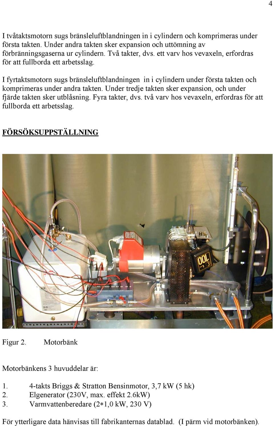 Under tredje takten sker expansion, och under fjärde takten sker utblåsning. Fyra takter, dvs. två varv hos vevaxeln, erfordras för att fullborda ett arbetsslag. FÖRSÖKSUSTÄLLNING Figur 2.